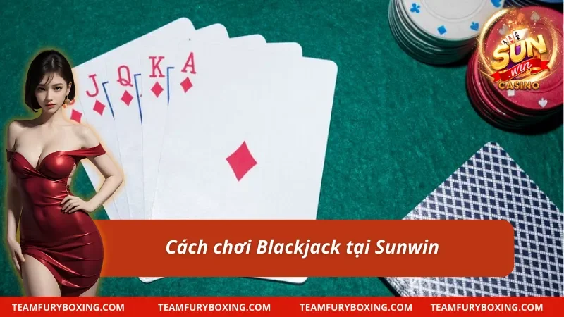 Cách chơi Blackjack cơ bản tại Sunwin
