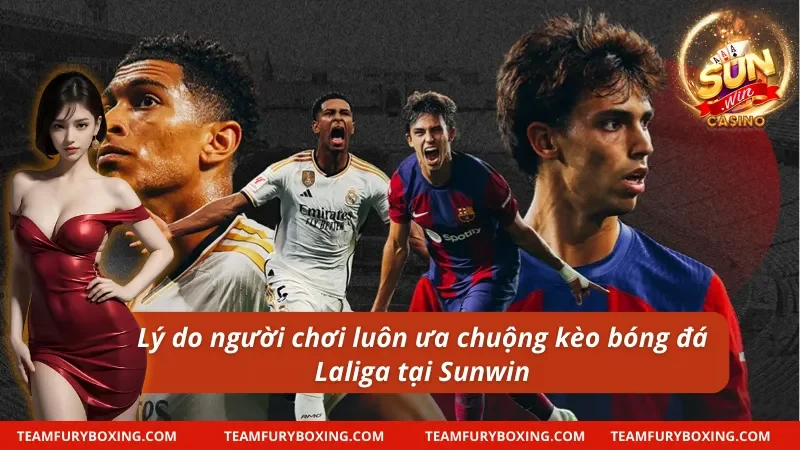 Ưu điểm vượt trội của kèo bóng đá tại giải đấu Laliga